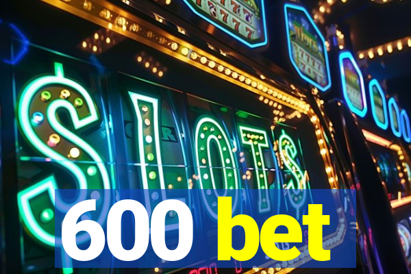 600 bet